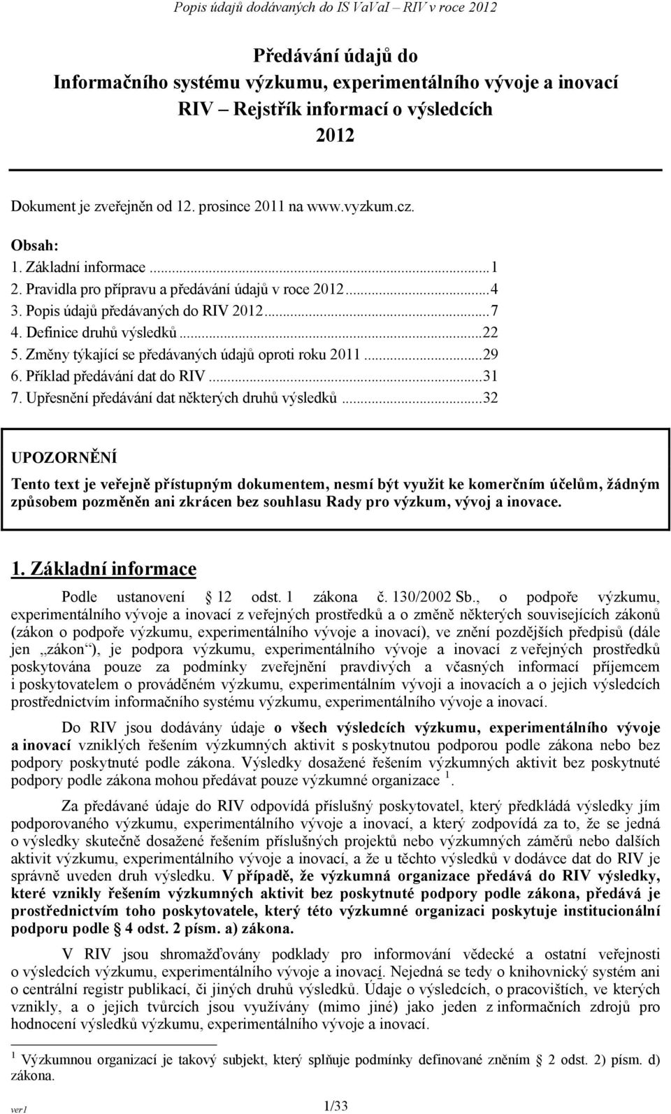 Změny týkající se předávaných údajů oproti roku 2011... 29 6. Příklad předávání dat do RIV... 31 7. Upřesnění předávání dat některých druhů výsledků.