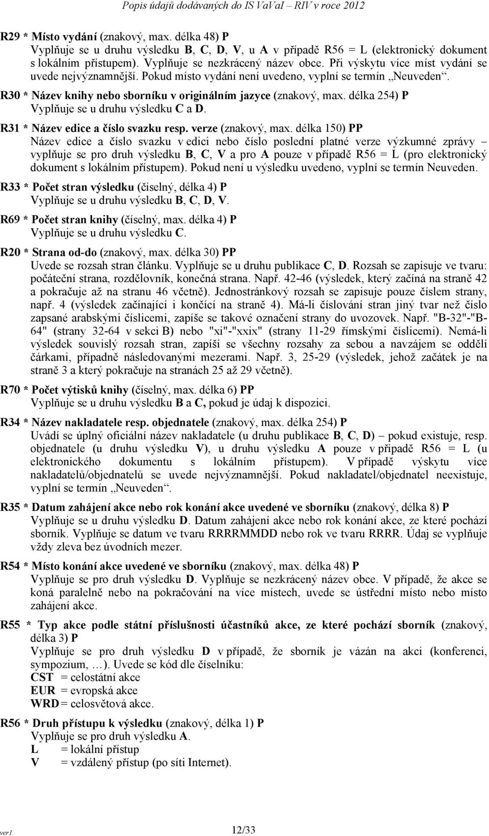 délka 254) P Vyplňuje se u druhu výsledku C a D. R31 * Název edice a číslo svazku resp. verze (znakový, max.