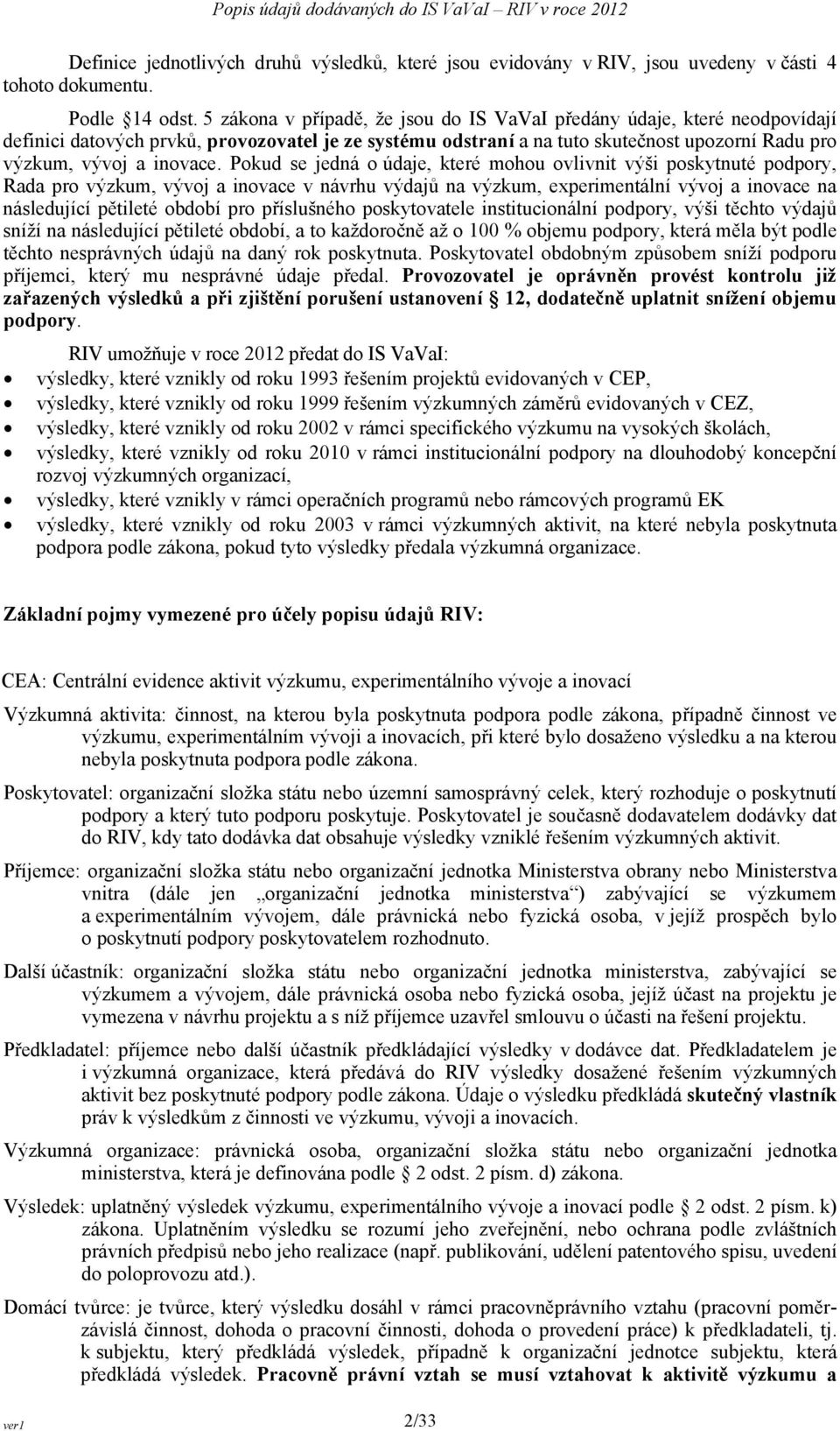 Pokud se jedná o údaje, které mohou ovlivnit výši poskytnuté podpory, Rada pro výzkum, vývoj a inovace v návrhu výdajů na výzkum, experimentální vývoj a inovace na následující pětileté období pro