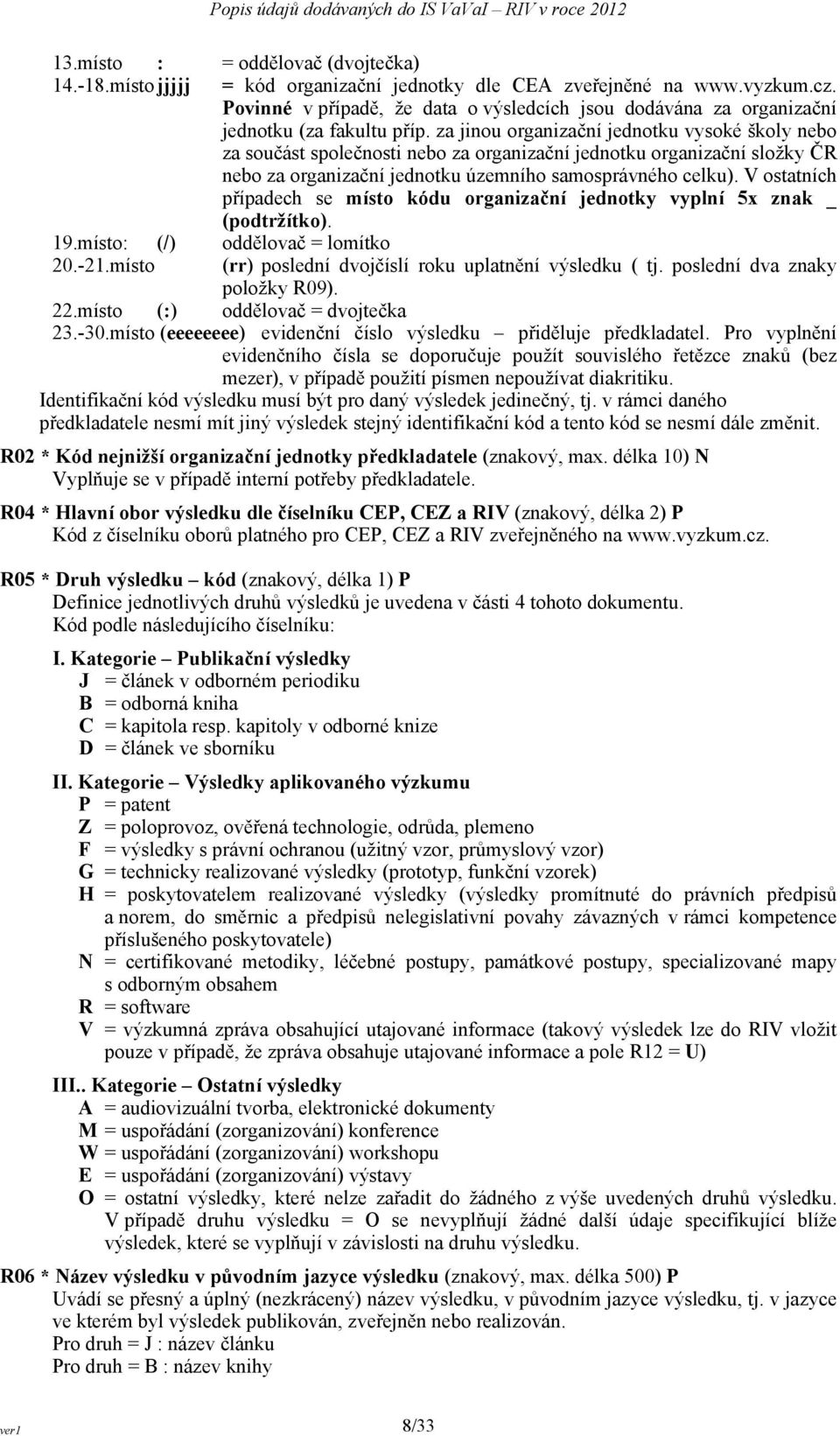za jinou organizační jednotku vysoké školy nebo za součást společnosti nebo za organizační jednotku organizační složky ČR nebo za organizační jednotku územního samosprávného celku).