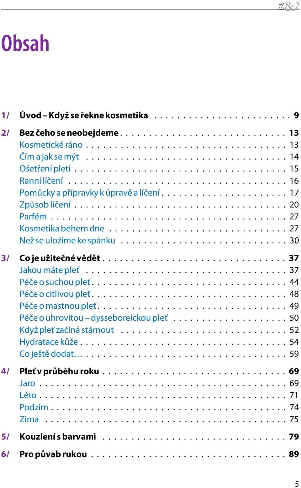 ..37 Jakou máte pleť...37 Péèe o suchou pleť...44 Péèe o citlivou pleť...48 Péèe o mastnou pleť...49 Péèe o uhrovitou dysseboreickou pleť.