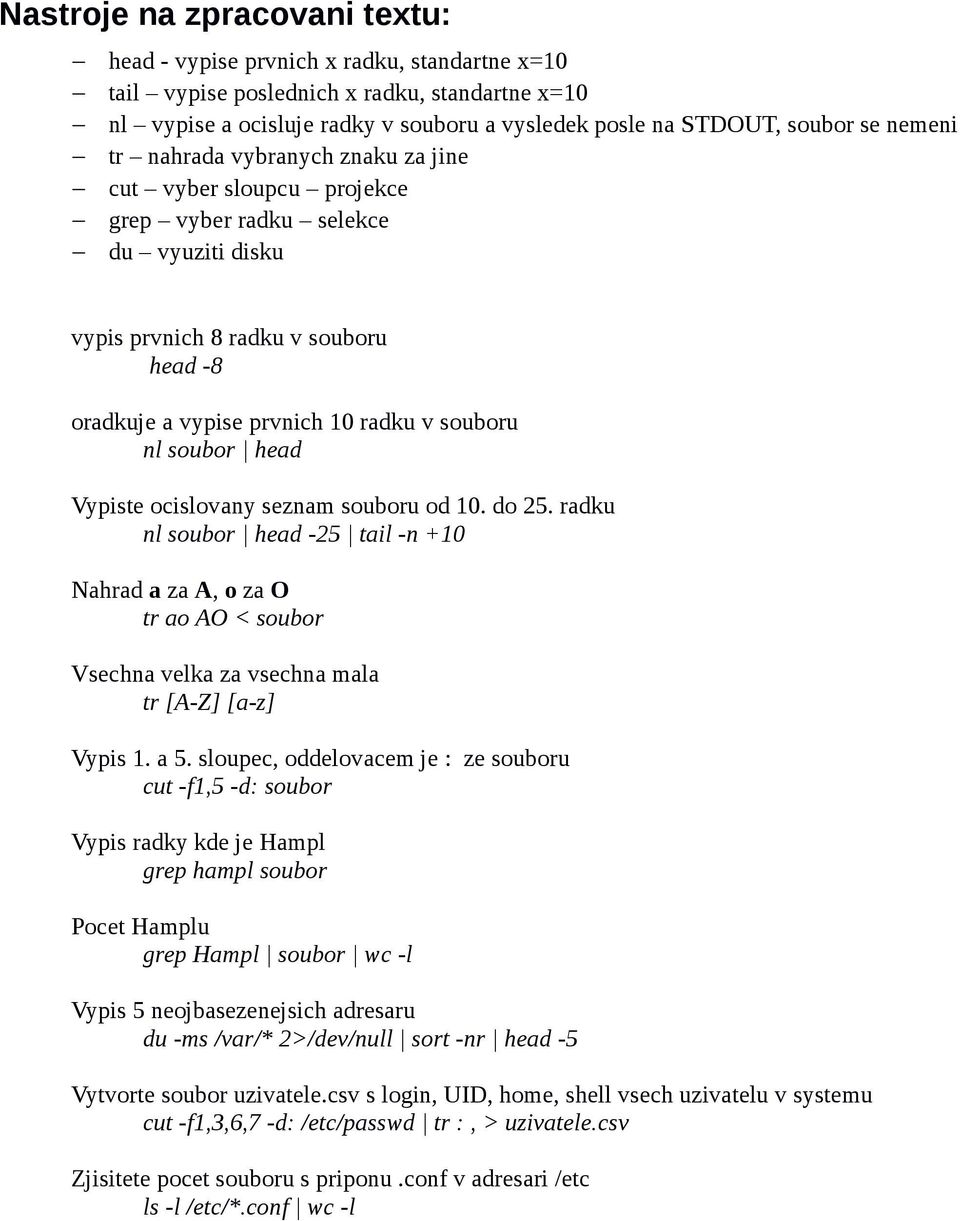 soubor head Vypiste ocislovany seznam souboru od 10. do 25. radku nl soubor head -25 tail -n +10 Nahrad a za A, o za O tr ao AO < soubor Vsechna velka za vsechna mala tr [A-Z] [a-z] Vypis 1. a 5.