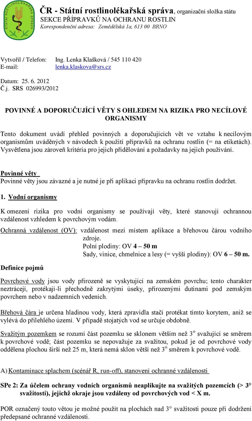 SRS 026993/2012 POVINNÉ A DOPORUČUJÍCÍ VĚTY S OHLEDEM NA RIZIKA PRO NECÍLOVÉ ORGANISMY Tento dokument uvádí přehled povinných a doporučujících vět ve vztahu k necílovým organismům uváděných v