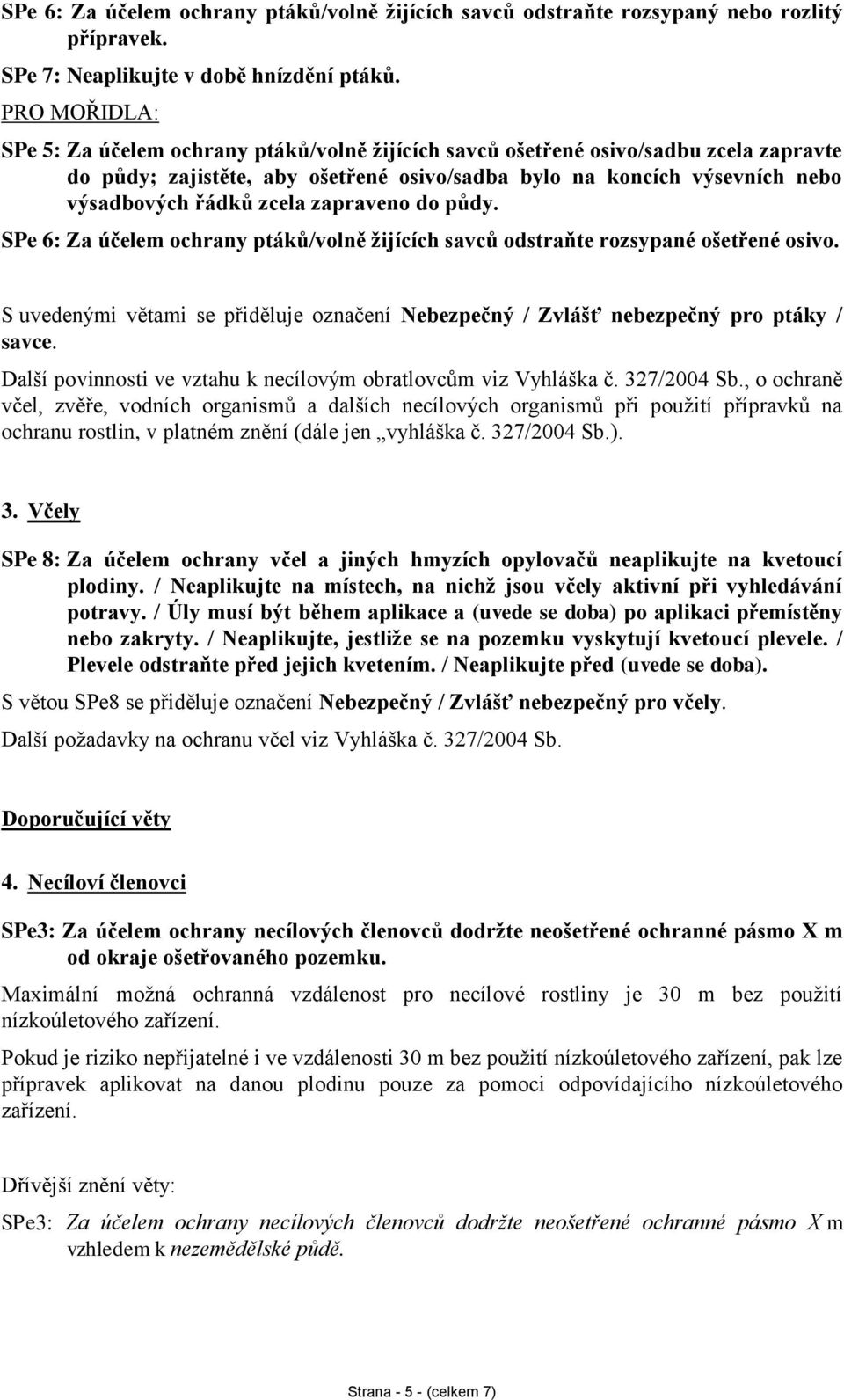 zcela zapraveno do půdy. SPe 6: Za účelem ochrany ptáků/volně žijících savců odstraňte rozsypané ošetřené osivo.