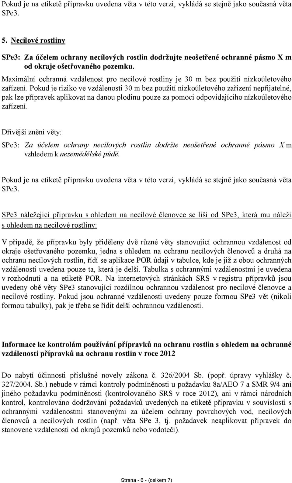 Maximální ochranná vzdálenost pro necílové rostliny je 30 m bez použití nízkoúletového zařízení.