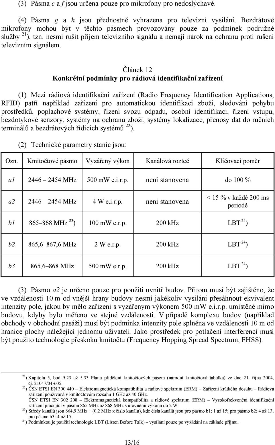 nesmí rušit příjem televizního signálu a nemají nárok na ochranu proti rušení televizním signálem.
