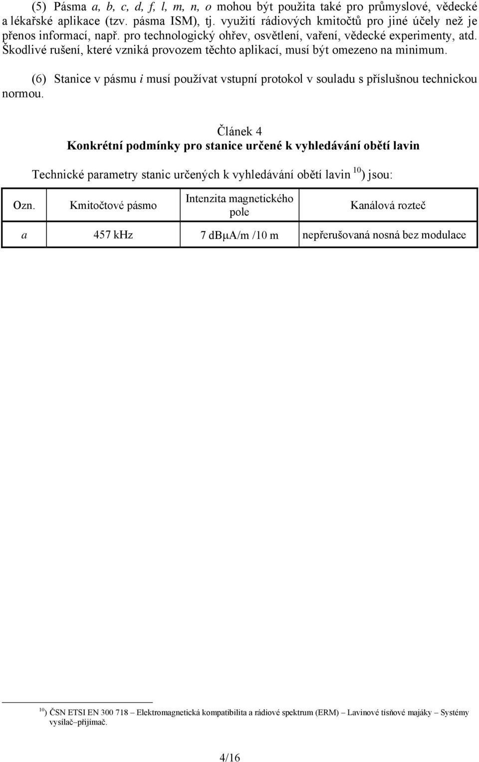 (6) Stanice v pásmu i musí používat vstupní protokol v souladu s příslušnou technickou normou.