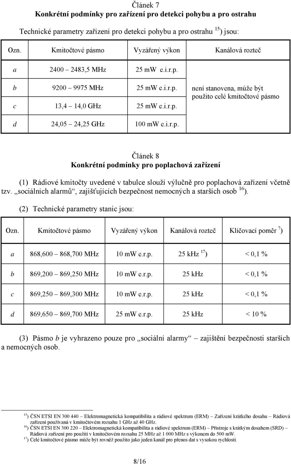 i.r.p. Článek 8 Konkrétní podmínky pro poplachová zařízení (1) Rádiové kmitočty uvedené v tabulce slouží výlučně pro poplachová zařízení včetně tzv.