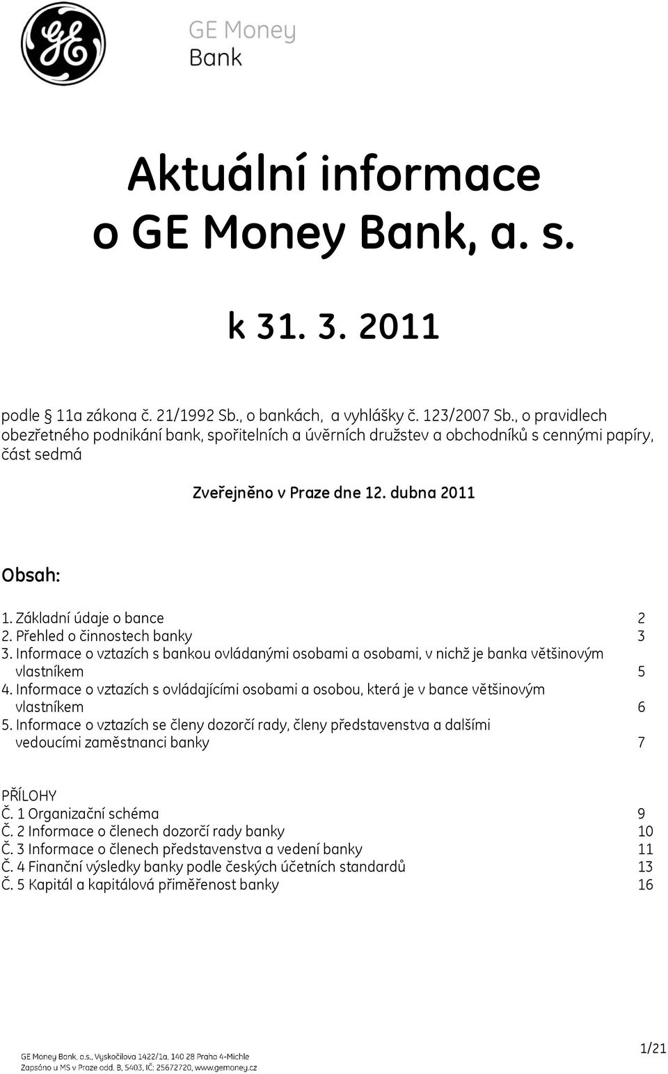 Přehled o činnostech banky 3 3. Informace o vztazích s bankou ovládanými osobami a osobami, v nichž je banka většinovým vlastníkem 5 4.