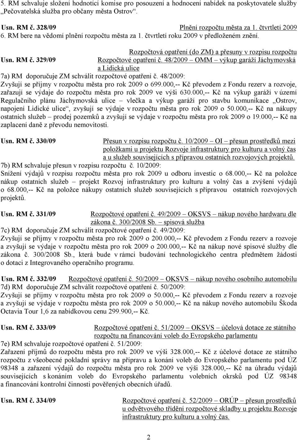 329/09 Rozpočtové opatření č. 48/2009 OMM výkup garáží Jáchymovská a Lidická ulice 7a) RM doporučuje ZM schválit rozpočtové opatření č. 48/2009: Zvyšují se příjmy v rozpočtu města pro rok 2009 o 699.