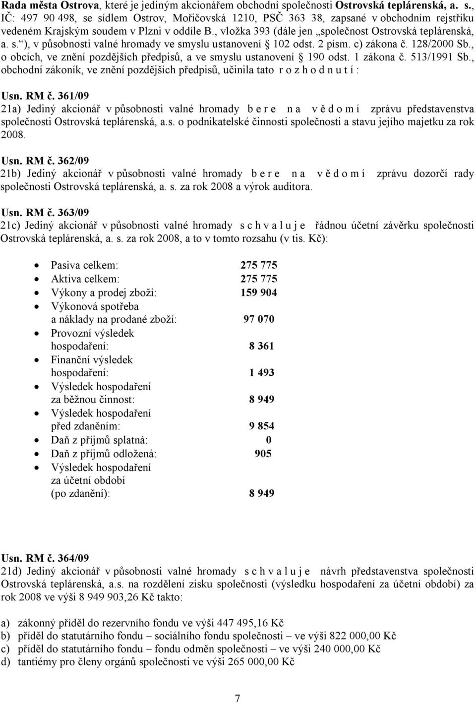 , o obcích, ve znění pozdějších předpisů, a ve smyslu ustanovení 190 odst. 1 zákona č. 513/1991 Sb., obchodní zákoník, ve znění pozdějších předpisů, učinila tato r o z h o d n u t í : Usn. RM č.