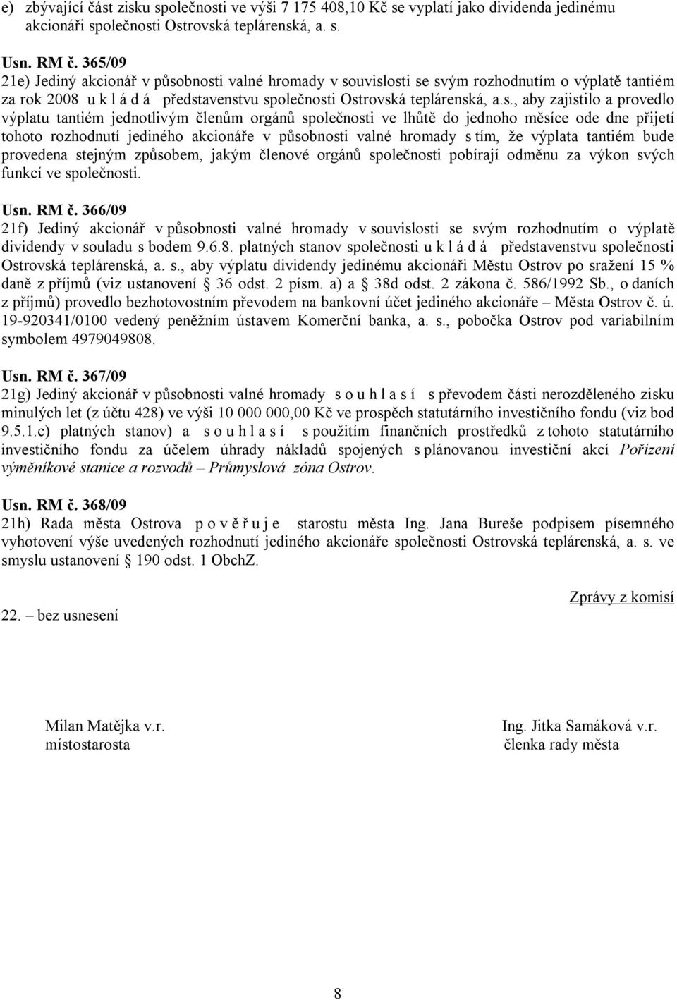 bnosti valné hromady v souvislosti se svým rozhodnutím o výplatě tantiém za rok 2008 u k l á d á představenstvu společnosti Ostrovská teplárenská, a.s., aby zajistilo a provedlo výplatu tantiém