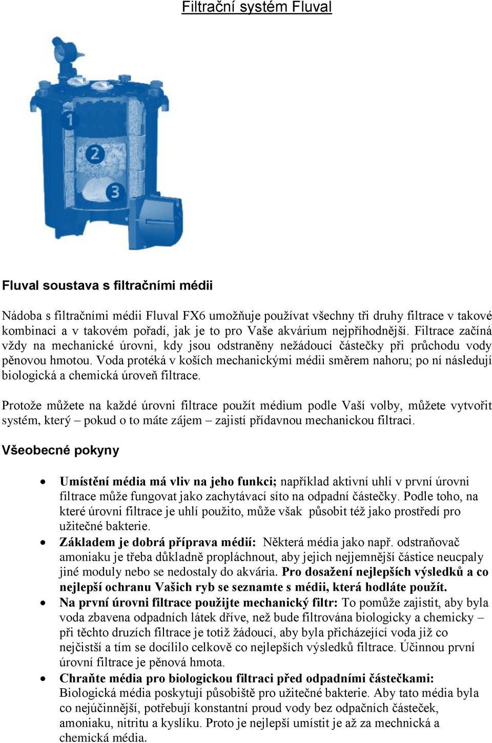 Voda protéká v koších mechanickými médii směrem nahoru; po ní následují biologická a chemická úroveň filtrace.