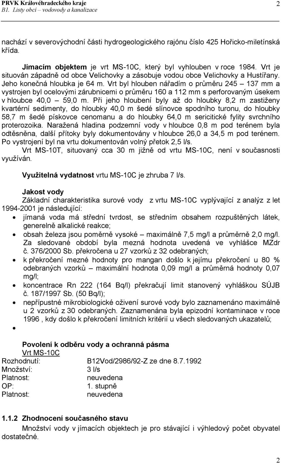Vrt byl hlouben nářadím o průměru 245 137 mm a vystrojen byl ocelovými zárubnicemi o průměru 160 a 112 mm s perforovaným úsekem v hloubce 40,0 59,0 m.