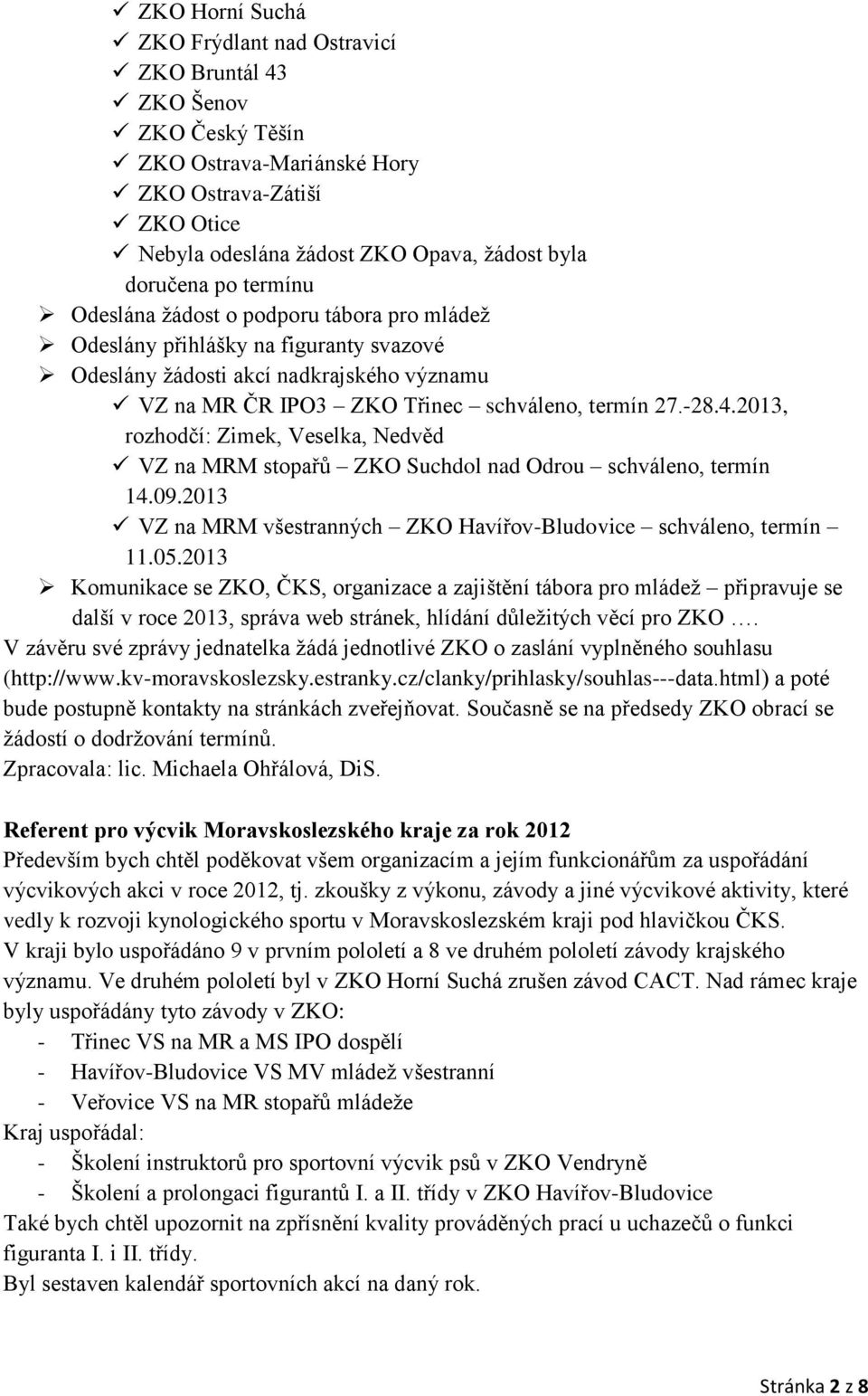 2013, rozhodčí: Zimek, Veselka, Nedvěd VZ na MRM stopařů ZKO Suchdol nad Odrou schváleno, termín 14.09.2013 VZ na MRM všestranných ZKO Havířov-Bludovice schváleno, termín 11.05.