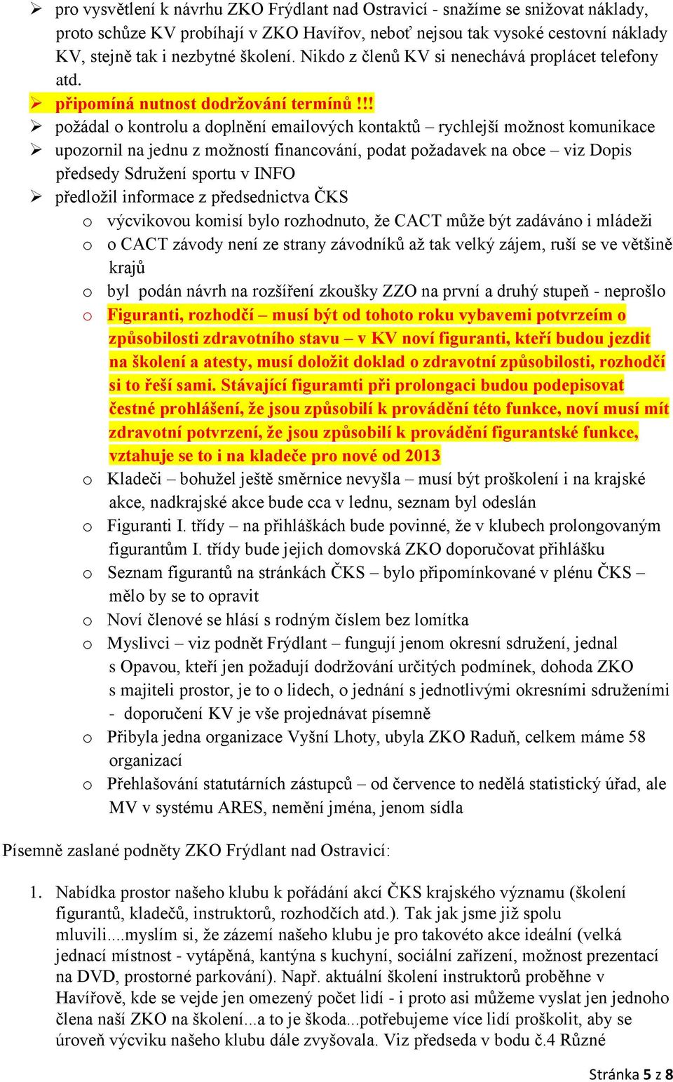 !! požádal o kontrolu a doplnění emailových kontaktů rychlejší možnost komunikace upozornil na jednu z možností financování, podat požadavek na obce viz Dopis předsedy Sdružení sportu v INFO