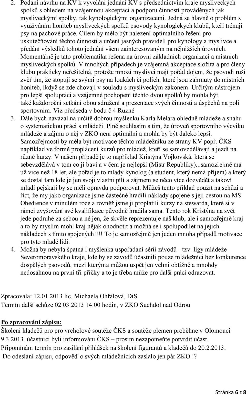 Cílem by mělo být nalezení optimálního řešení pro uskutečňování těchto činností a určení jasných pravidell pro kynology a myslivce a předání výsledků tohoto jednání všem zainteresovaným na nějnižších