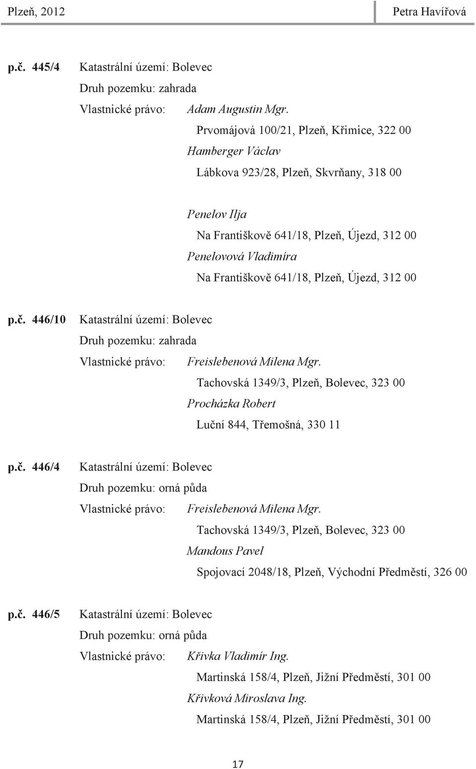 Újezd, 312 00 p.. 446/10 Katastrální území: Bolevec Druh pozemku: zahrada Vlastnické právo: Freislebenová Milena Mgr.