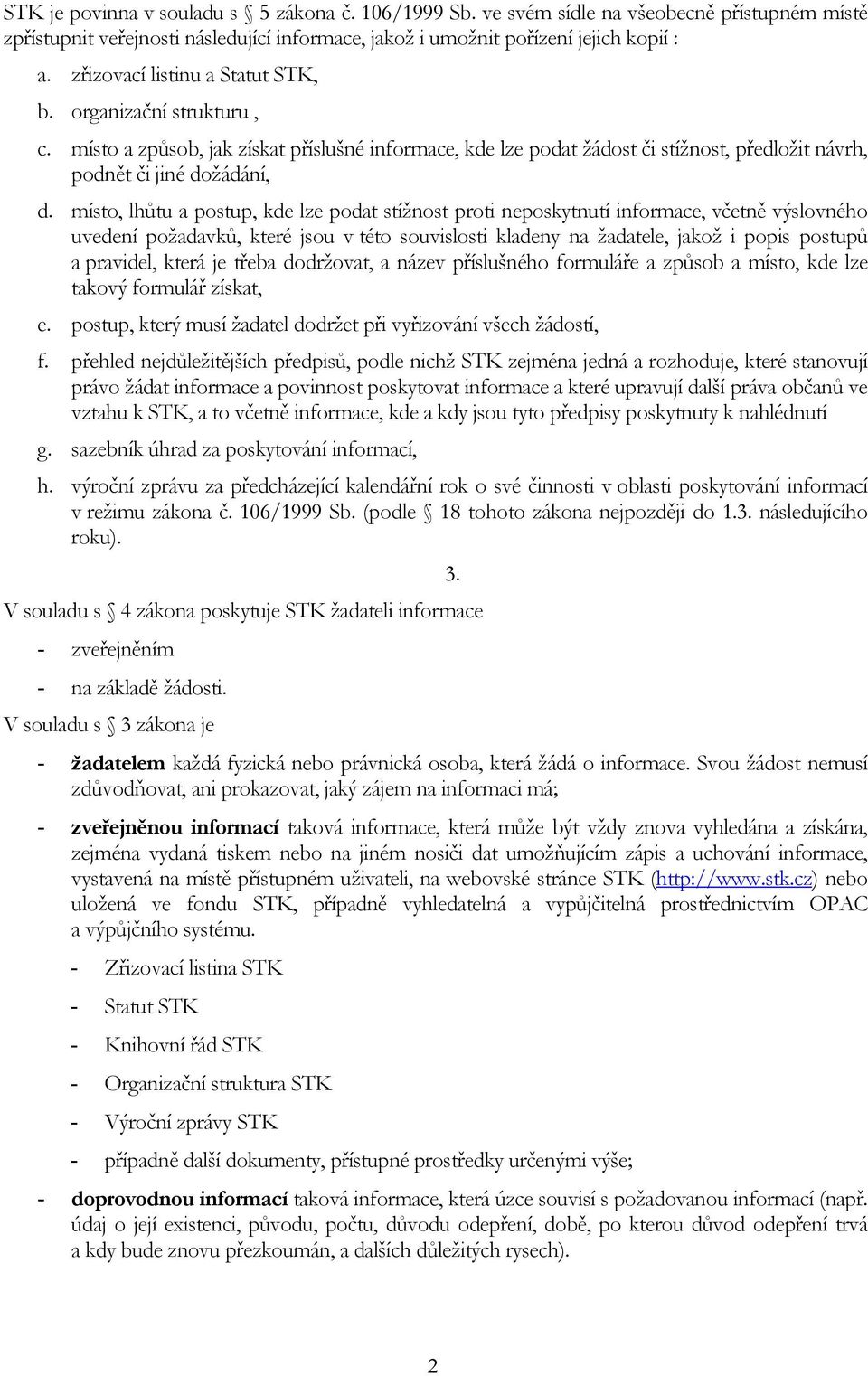 místo, lhůtu a postup, kde lze podat stížnost proti neposkytnutí informace, včetně výslovného uvedení požadavků, které jsou v této souvislosti kladeny na žadatele, jakož i popis postupů a pravidel,