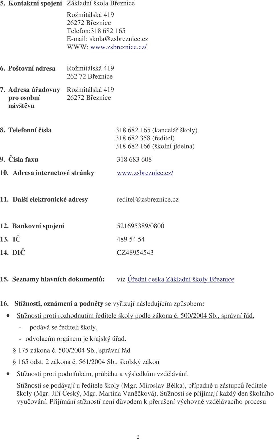 Adresa internetové stránky www.zsbreznice.cz/ 11. Další elektronické adresy reditel@zsbreznice.cz 12. Bankovní spojení 521695389/0800 13. I 489 54 54 14. DI CZ48954543 15.