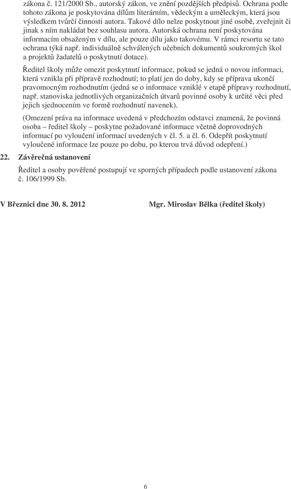 V rámci resortu se tato ochrana týká nap. individuáln schválených uebních dokument soukromých škol a projekt žadatel o poskytnutí dotace).