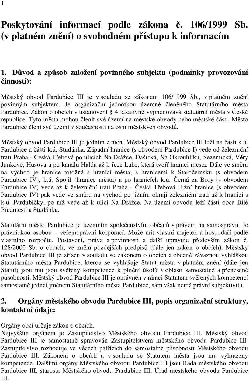 Je organizační jednotkou územně členěného Statutárního města Pardubice. Zákon o obcích v ustanovení 4 taxativně vyjmenovává statutární města v České republice.