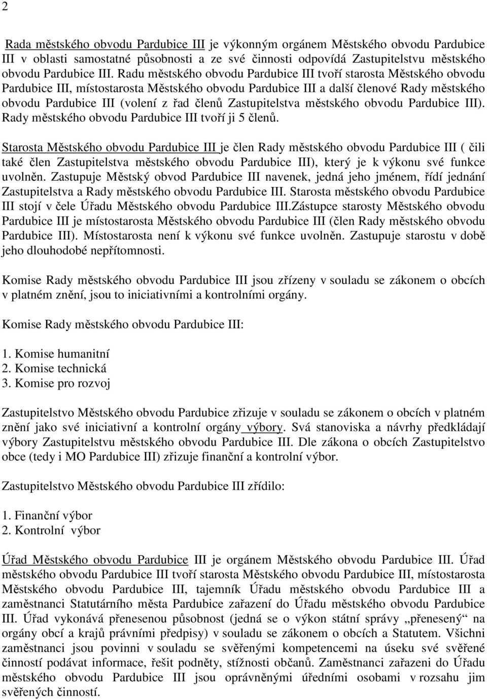 Zastupitelstva městského obvodu Pardubice III). Rady městského obvodu Pardubice III tvoří ji 5 členů.