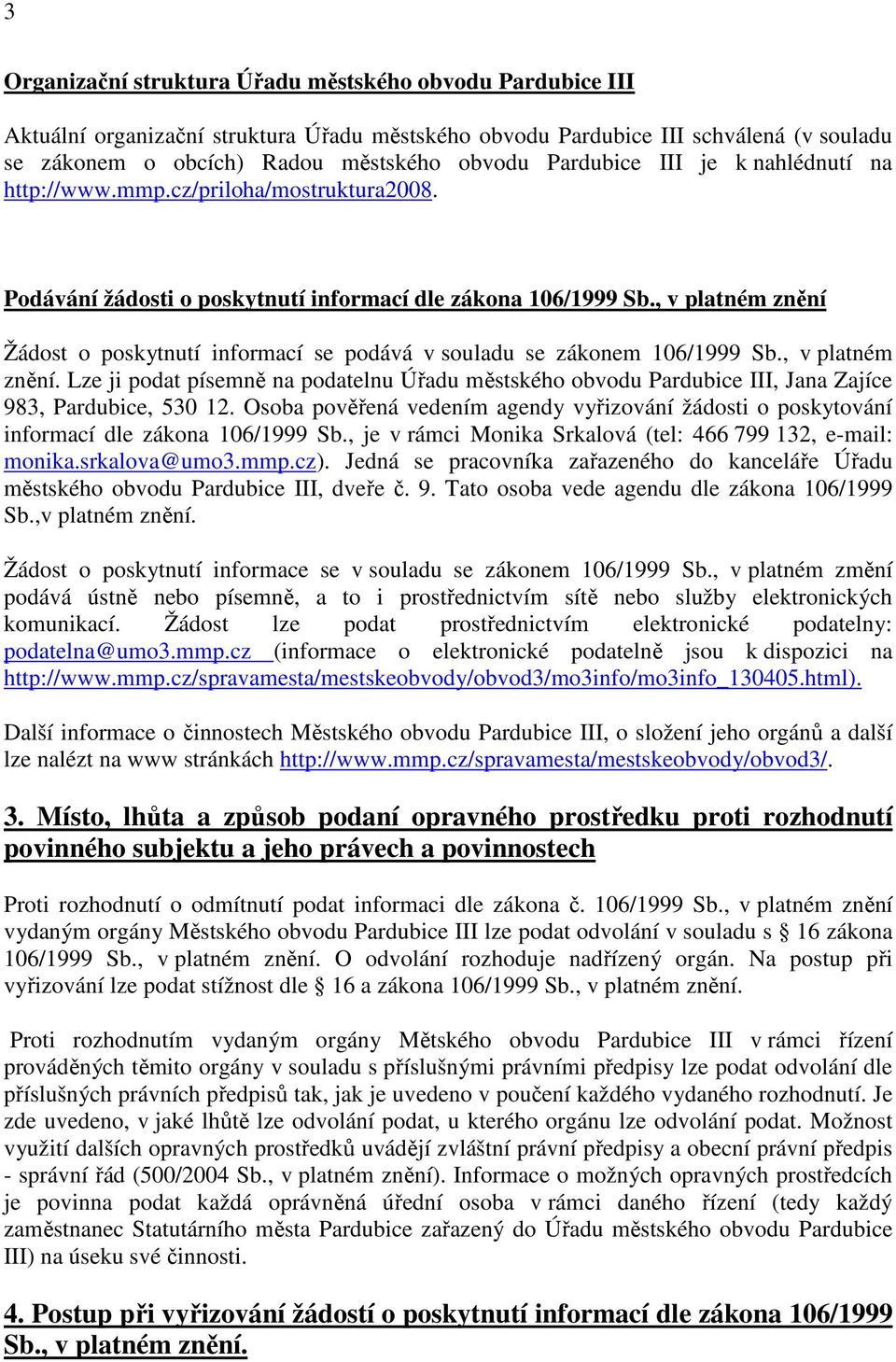 , v platném znění Žádost o poskytnutí informací se podává v souladu se zákonem 106/1999 Sb., v platném znění. Lze ji podat písemně na podatelnu Úřadu městského obvodu Pardubice III, Jana Zajíce 983, Pardubice, 530 12.