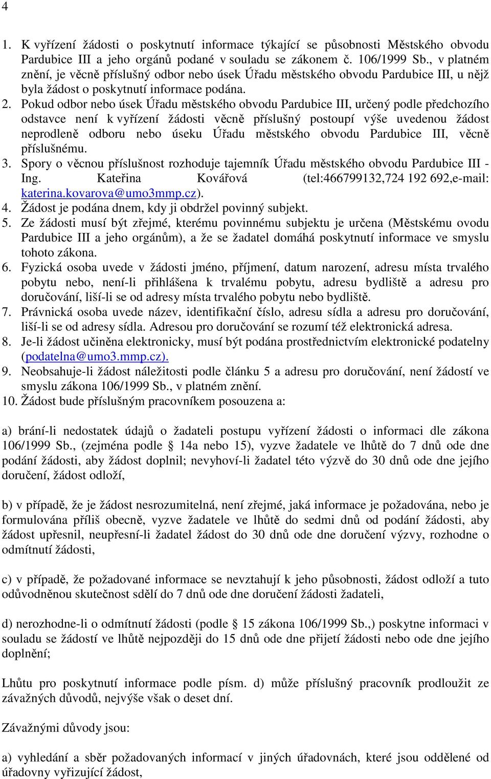 Pokud odbor nebo úsek Úřadu městského obvodu Pardubice III, určený podle předchozího odstavce není k vyřízení žádosti věcně příslušný postoupí výše uvedenou žádost neprodleně odboru nebo úseku Úřadu