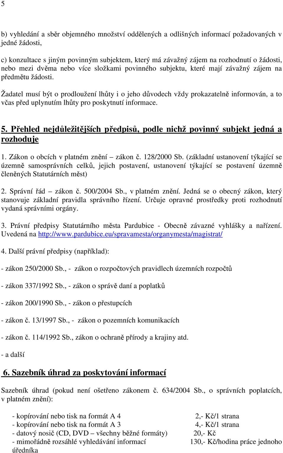 Žadatel musí být o prodloužení lhůty i o jeho důvodech vždy prokazatelně informován, a to včas před uplynutím lhůty pro poskytnutí informace. 5.