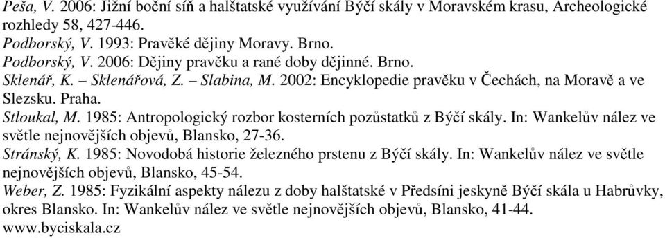 In: Wankelův nález ve světle nejnovějších objevů, Blansko, 27-36. Stránský, K. 1985: Novodobá historie železného prstenu z Býčí skály. In: Wankelův nález ve světle nejnovějších objevů, Blansko, 45-54.
