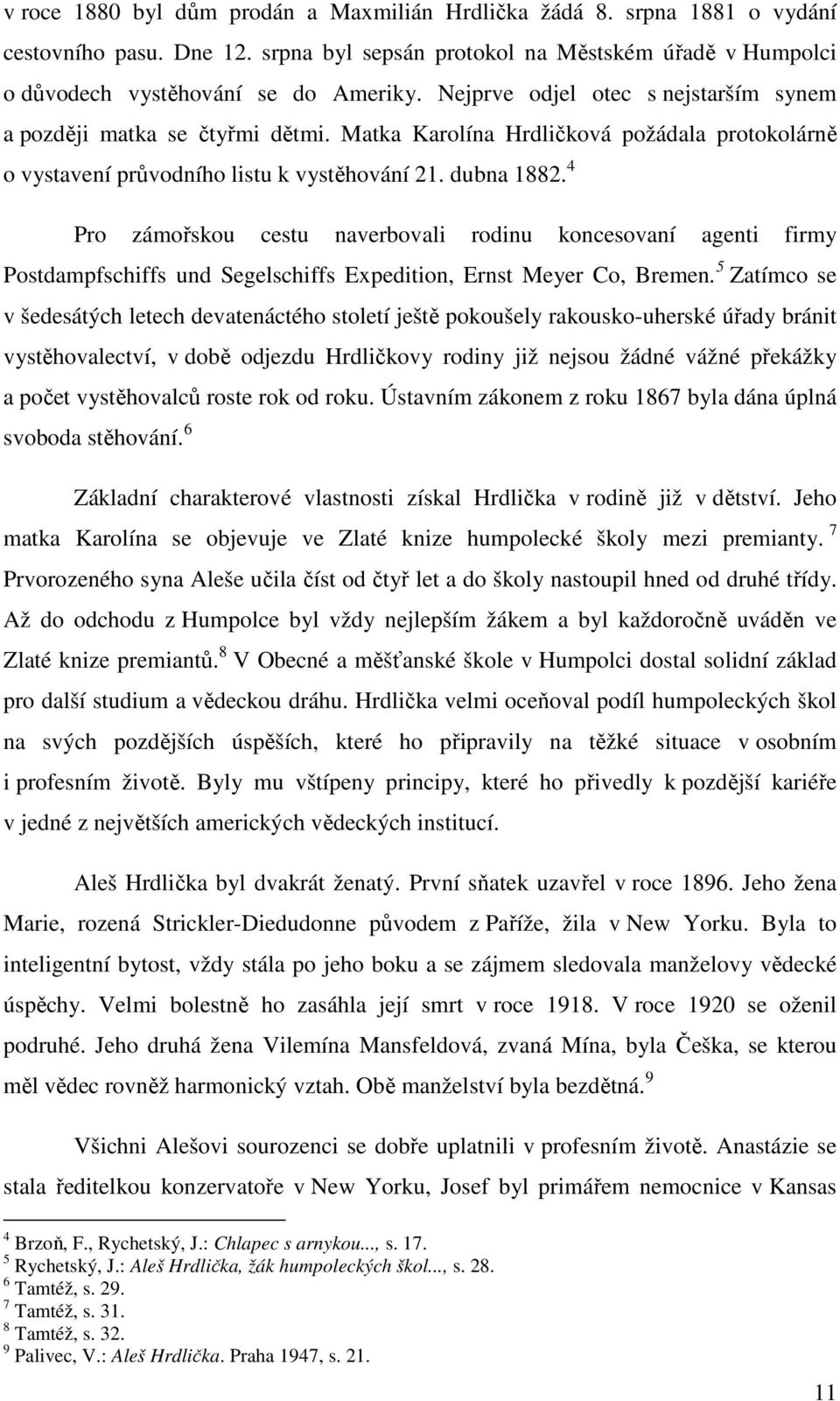 4 Pro zámořskou cestu naverbovali rodinu koncesovaní agenti firmy Postdampfschiffs und Segelschiffs Expedition, Ernst Meyer Co, Bremen.