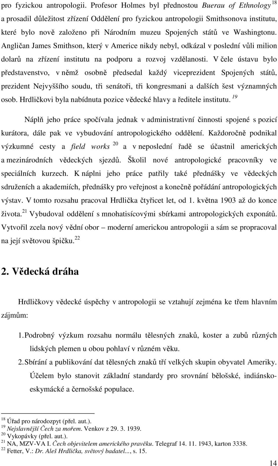 států ve Washingtonu. Angličan James Smithson, který v Americe nikdy nebyl, odkázal v poslední vůli milion dolarů na zřízení institutu na podporu a rozvoj vzdělanosti.