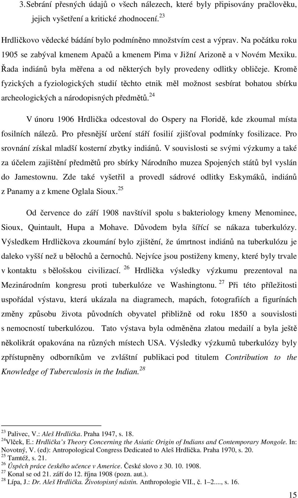 Kromě fyzických a fyziologických studií těchto etnik měl možnost sesbírat bohatou sbírku archeologických a národopisných předmětů.