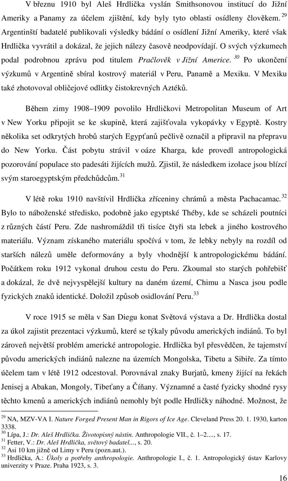 O svých výzkumech podal podrobnou zprávu pod titulem Pračlověk v Jižní Americe. 30 Po ukončení výzkumů v Argentině sbíral kostrový materiál v Peru, Panamě a Mexiku.