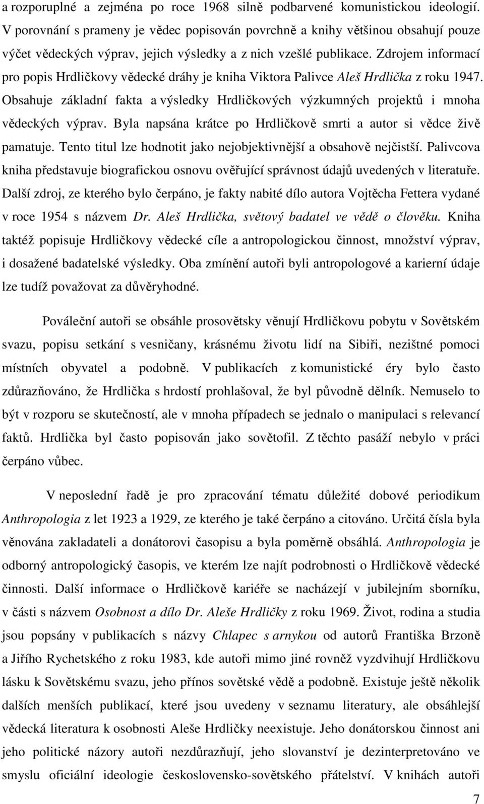 Zdrojem informací pro popis Hrdličkovy vědecké dráhy je kniha Viktora Palivce Aleš Hrdlička z roku 1947. Obsahuje základní fakta a výsledky Hrdličkových výzkumných projektů i mnoha vědeckých výprav.