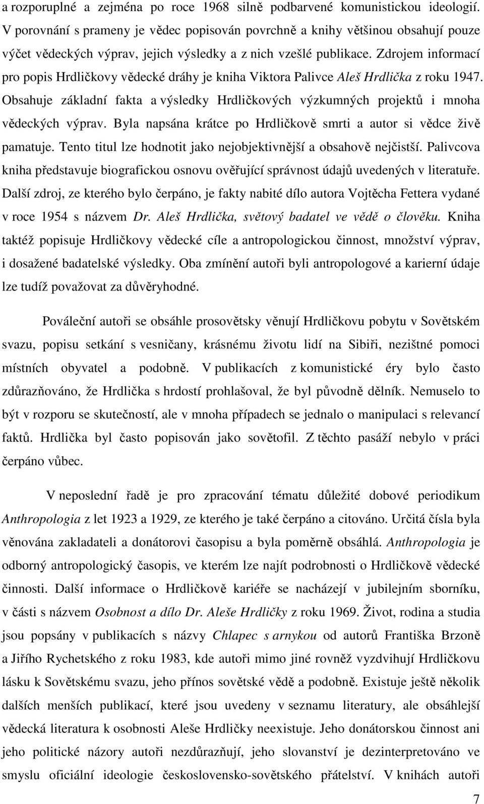 Zdrojem informací pro popis Hrdličkovy vědecké dráhy je kniha Viktora Palivce Aleš Hrdlička z roku 1947. Obsahuje základní fakta a výsledky Hrdličkových výzkumných projektů i mnoha vědeckých výprav.