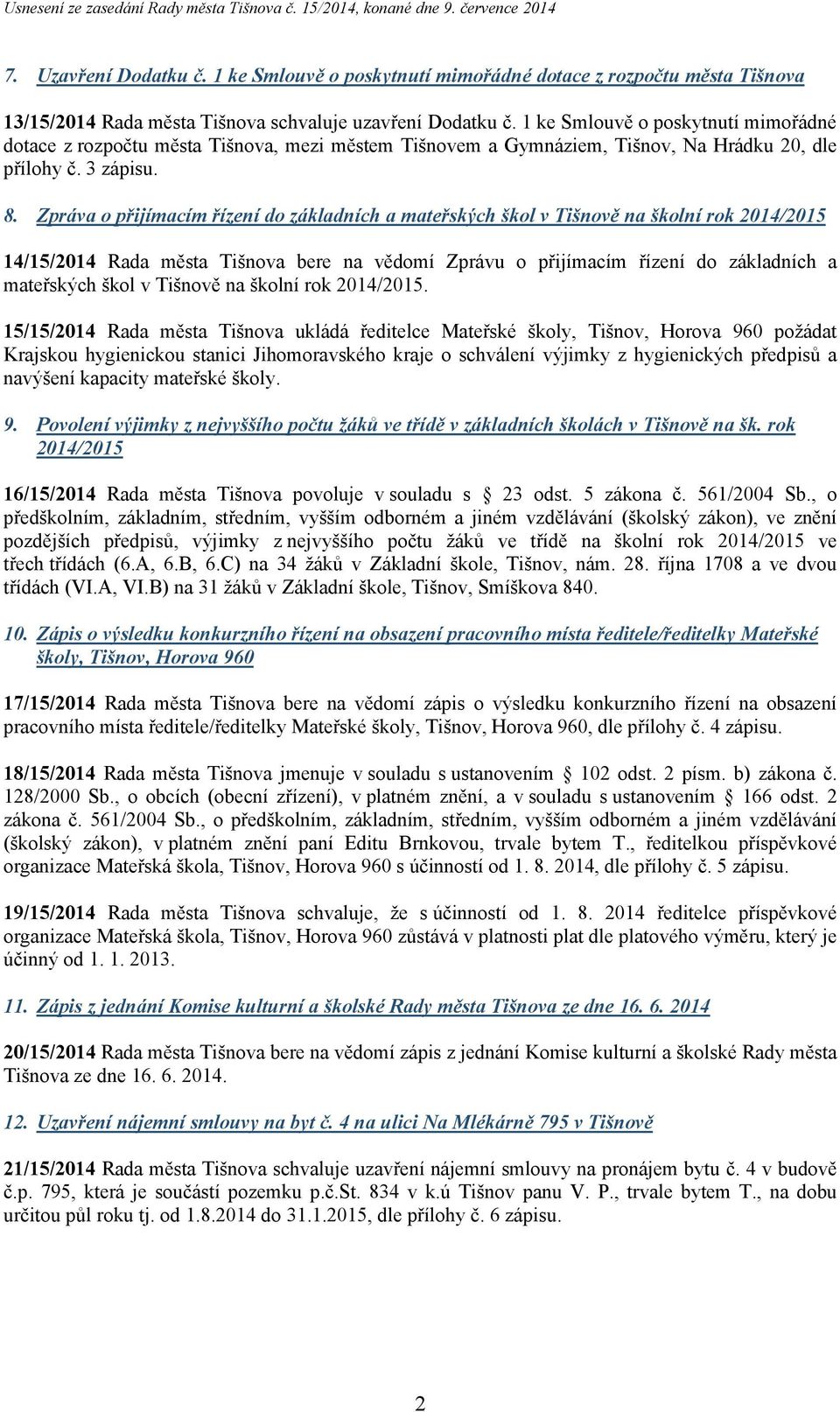 Zpráva o přijímacím řízení do základních a mateřských škol v Tišnově na školní rok 2014/2015 14/15/2014 Rada města Tišnova bere na vědomí Zprávu o přijímacím řízení do základních a mateřských škol v