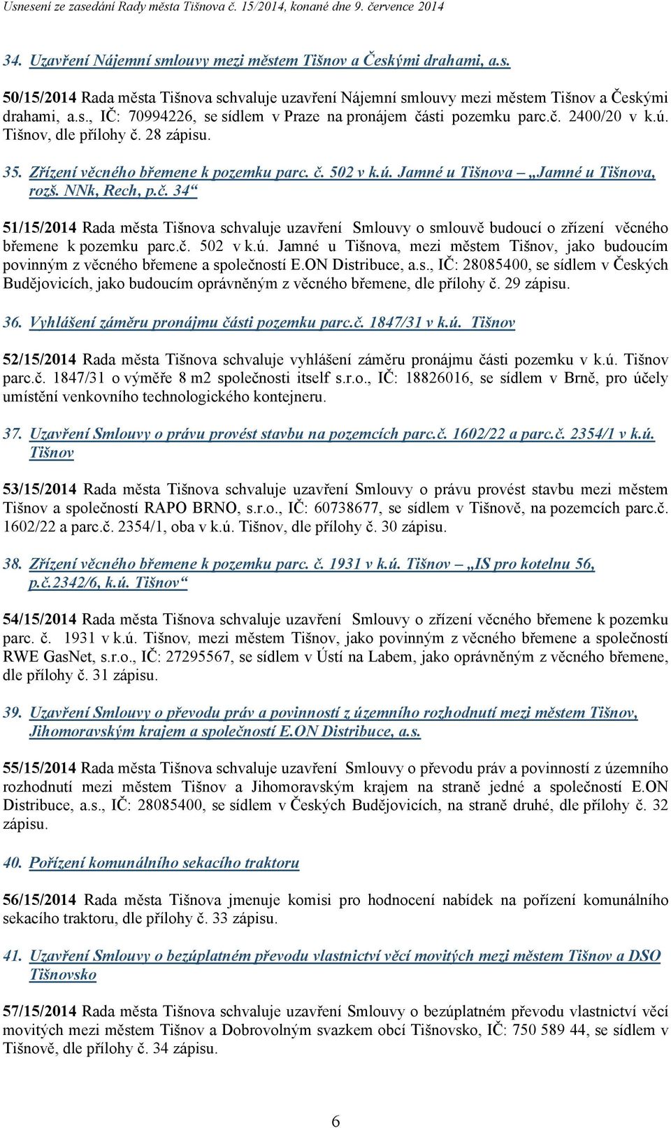 č. 502 v k.ú. Jamné u Tišnova, mezi městem Tišnov, jako budoucím povinným z věcného břemene a společností E.ON Distribuce, a.s., IČ: 28085400, se sídlem v Českých Budějovicích, jako budoucím oprávněným z věcného břemene, dle přílohy č.