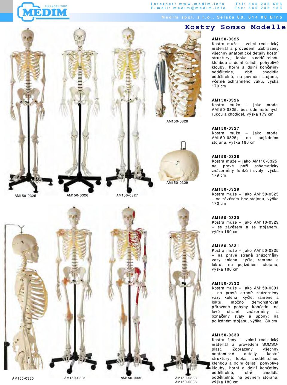 stojanu; včetně ochranného vaku, výška 179 cm AM150-0328 AM150-0326 Kostra muže jako model AM150-0325, bez odnímatelných rukou a chodidel, výška 179 cm AM150-0327 Kostra muže jako model AM150-0325;