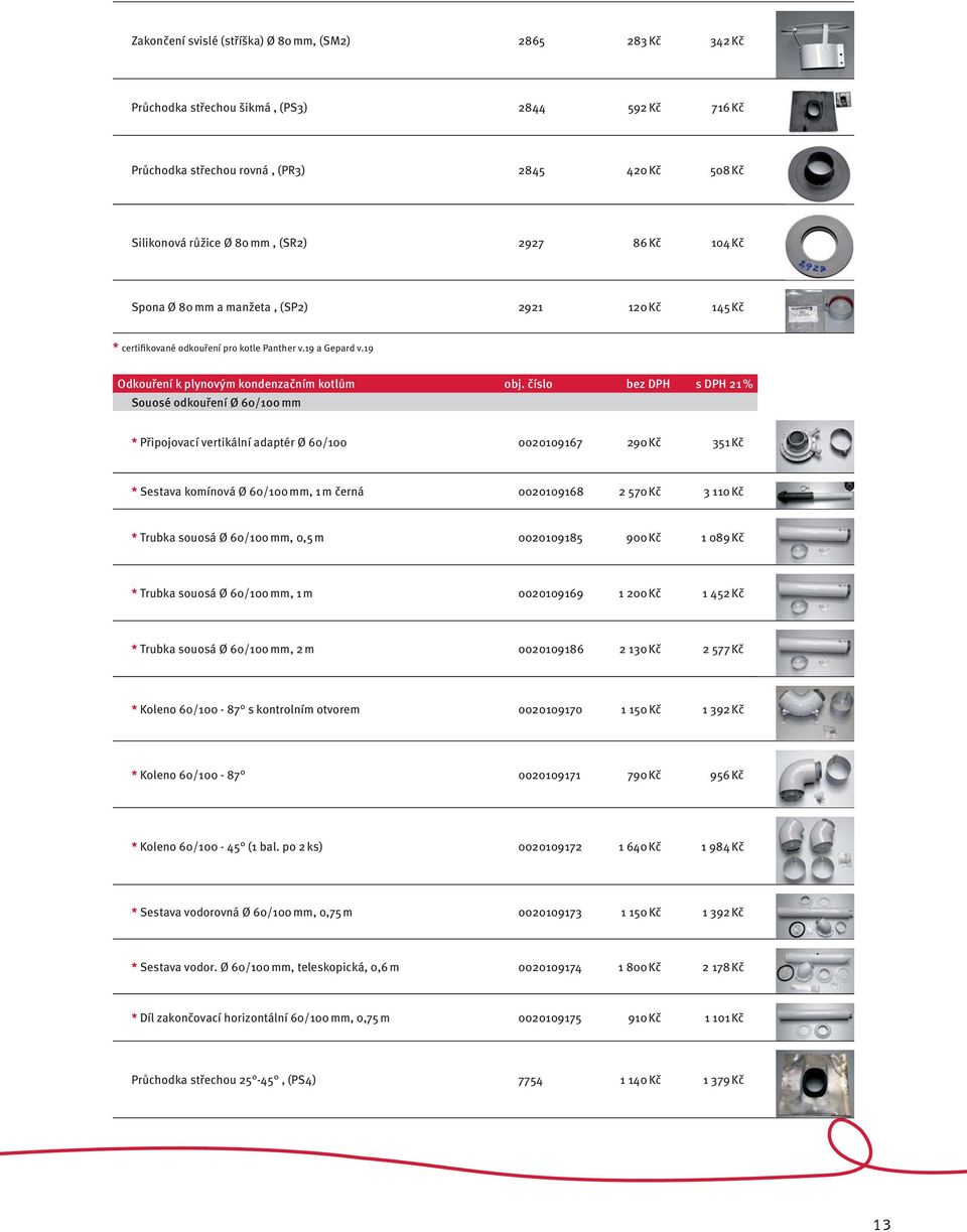 číslo bez DPH s DPH 21 % Souosé odkouření Ø 60/100 mm * Připojovací vertikální adaptér Ø 60/100 0020109167 290 Kč 351 Kč * Sestava komínová Ø 60/100 mm, 1 m černá 0020109168 2 570 Kč 3 110 Kč *