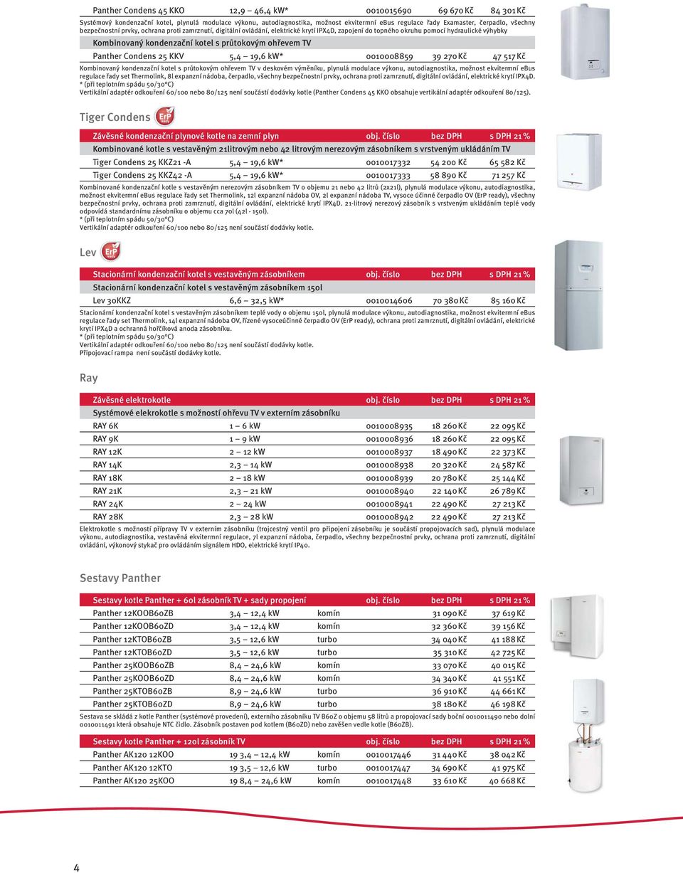 ohřevem TV Panther Condens 25 KKV 5,4 19,6 kw* 0010008859 39 270 Kč 47 517 Kč Kombinovaný kondenzační kotel s průtokovým ohřevem TV v deskovém výměníku, plynulá modulace výkonu, autodiagnostika,