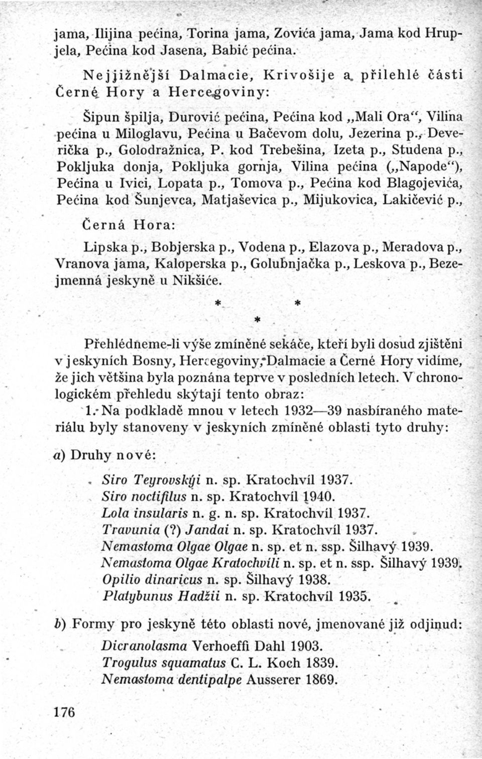 ; Deverička p., Golodražnica, P. kod Trebešina, Izeta p., Studena p., Pokljuka donja, Pokljuka gornja, Vilina peéina ( Napode"), Peéina u Ivici, Lopata p., Tomova p.
