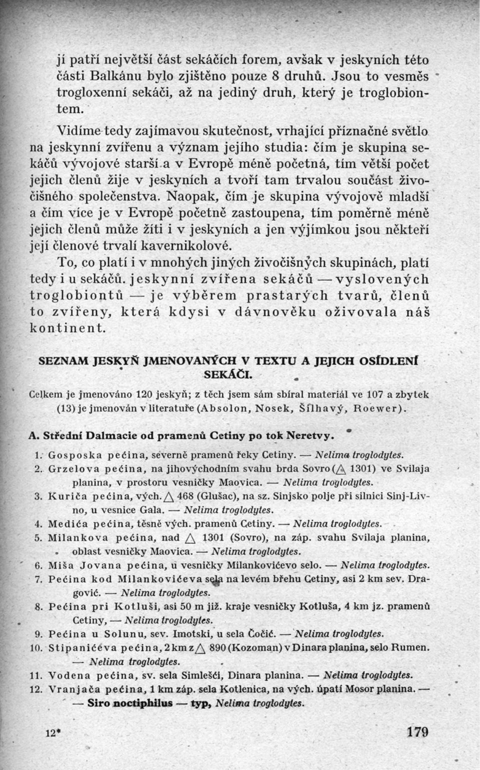 žije v jeskyních a tvoří tam trvalou součást živočišného společenstva.