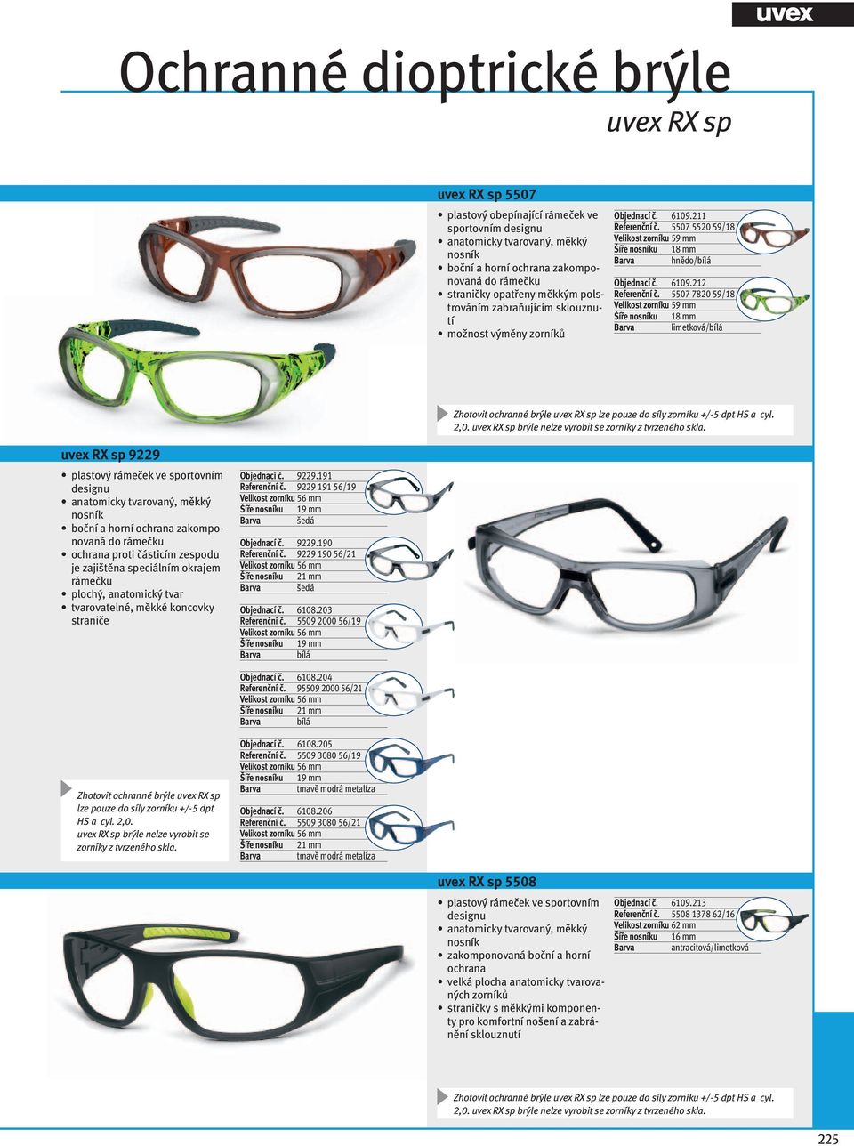 5507 7820 59/18 Velikost zorníku 59 mm Šíře nosníku 18 mm limetková/bílá Zhotovit ochranné brýle uvex RX sp lze pouze do síly zorníku +/-5 dpt HS a cyl. 2,0.