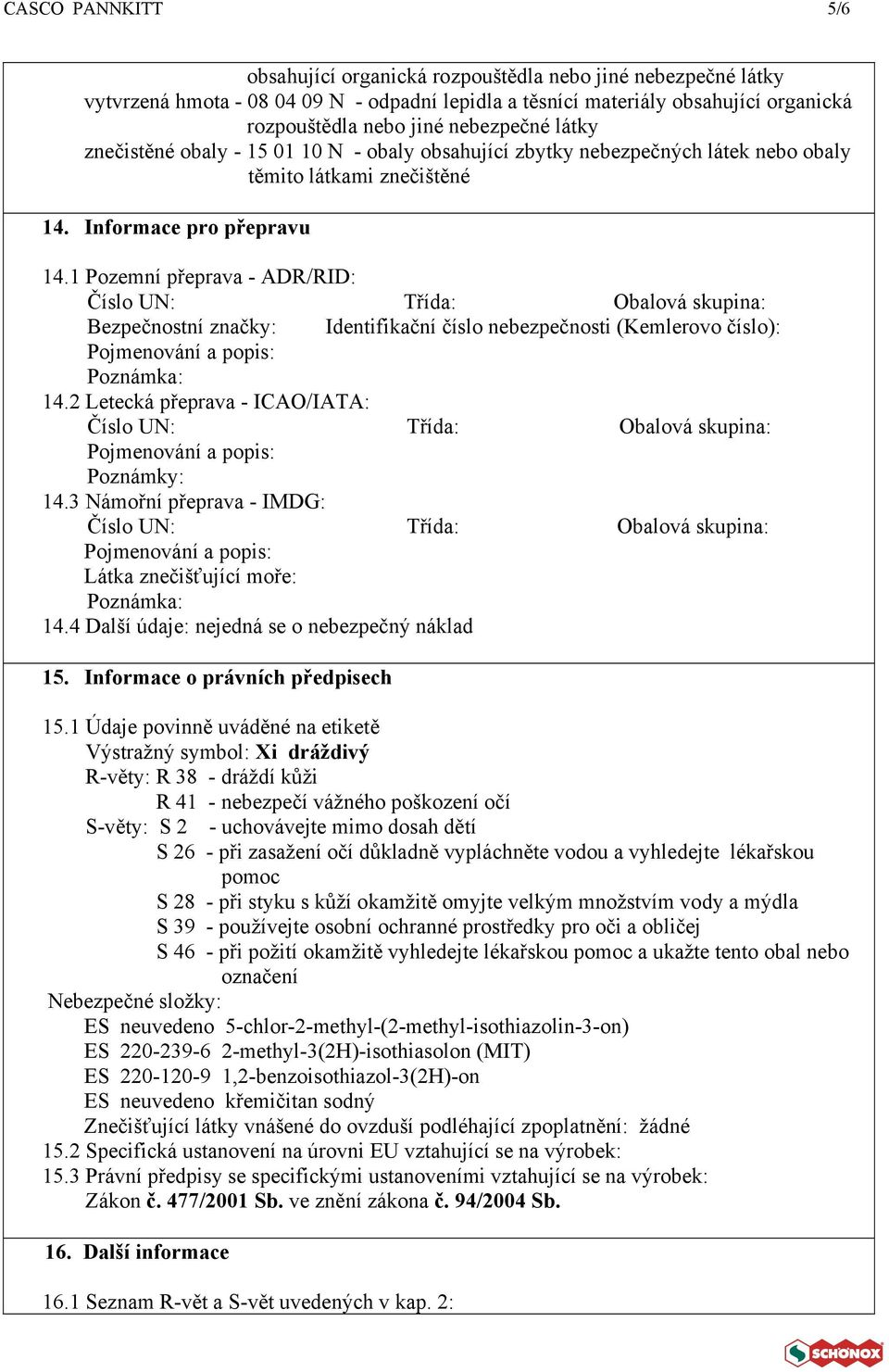 1 Pozemní přeprava - ADR/RID: Číslo UN: Třída: Obalová skupina: Bezpečnostní značky: Identifikační číslo nebezpečnosti (Kemlerovo číslo): Pojmenování a popis: Poznámka: 14.