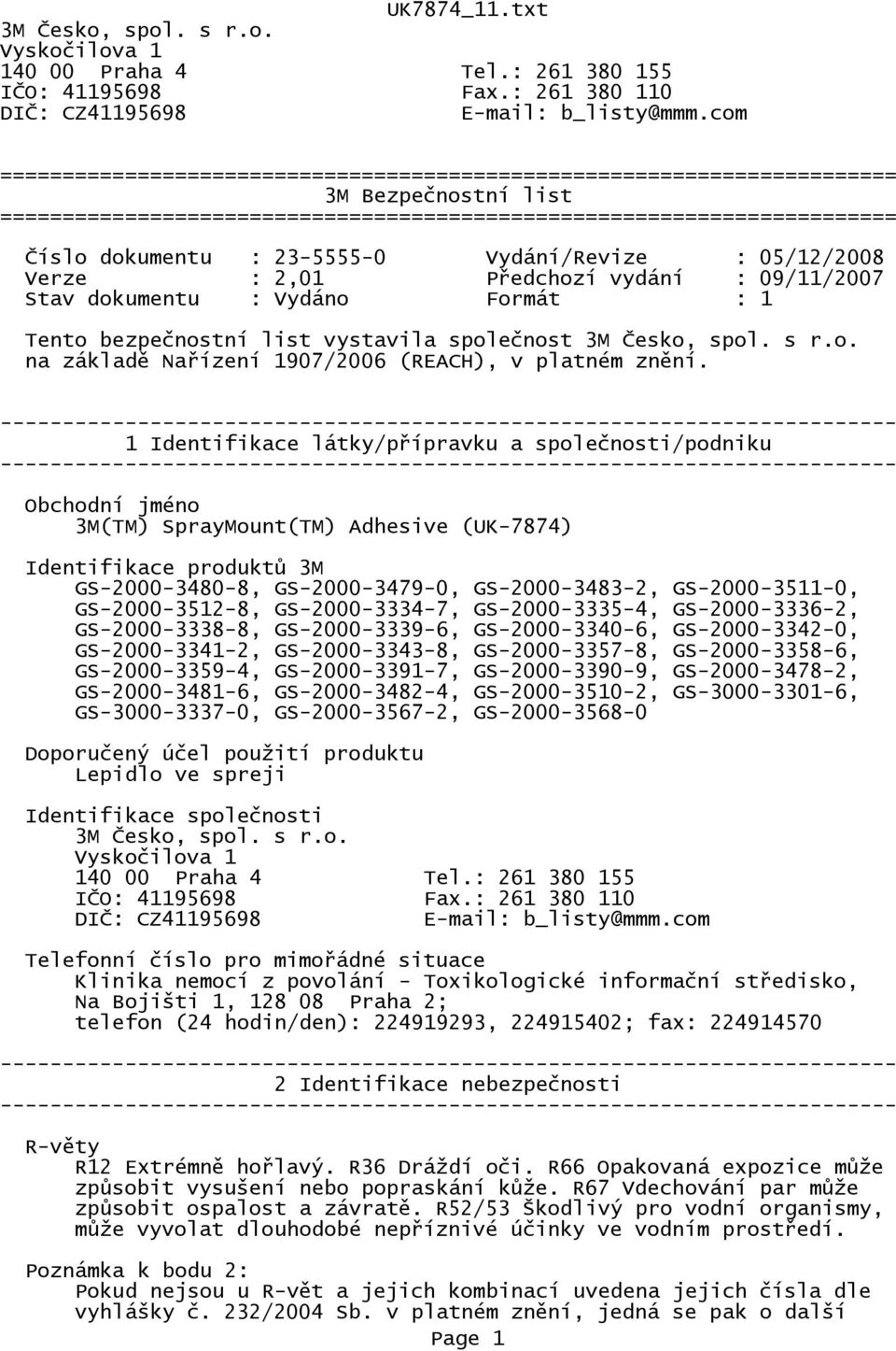 Vydání/Revize : 05/12/2008 Verze : 2,01 Předchozí vydání : 09/11/2007 Stav dokumentu : Vydáno Formát : 1 Tento bezpečnostní list vystavila společnost 3M Česko, spol. s r.o. na základě Nařízení 1907/2006 (REACH), v platném znění.
