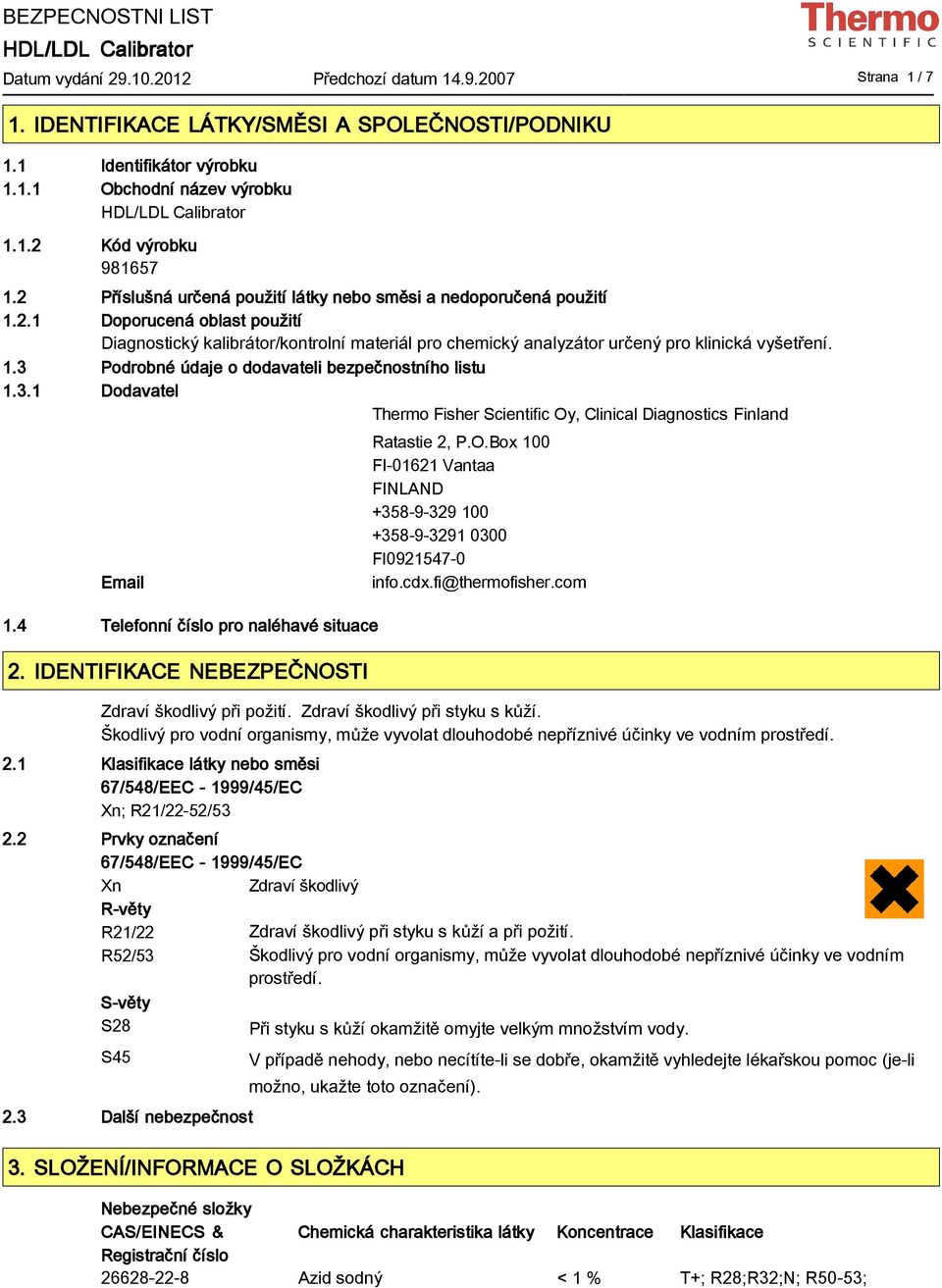 3.1 Dodavatel Thermo Fisher Scientific Oy, Clinical Diagnostics Finland Email 1.4 Telefonní číslo pro naléhavé situace 2. IDENTIFIKACE NEBEZPEČNOSTI Ratastie 2, P.O.Box 100 FI01621 Vantaa FINLAND +3589329 100 +35893291 0300 FI09215470 info.