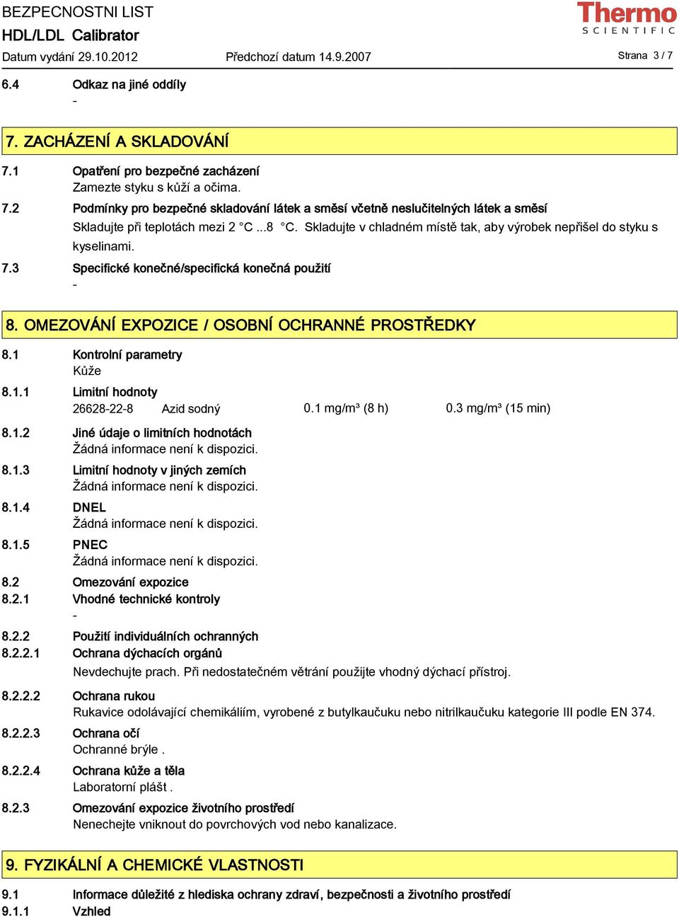 1 Kontrolní parametry Kůže 8.1.1 Limitní hodnoty 26628228 Azid sodný 0.1 mg/m³ (8 h) 0.3 mg/m³ (15 min) 8.1.2 Jiné údaje o limitních hodnotách 8.1.3 Limitní hodnoty v jiných zemích 8.1.4 DNEL 8.1.5 PNEC 8.