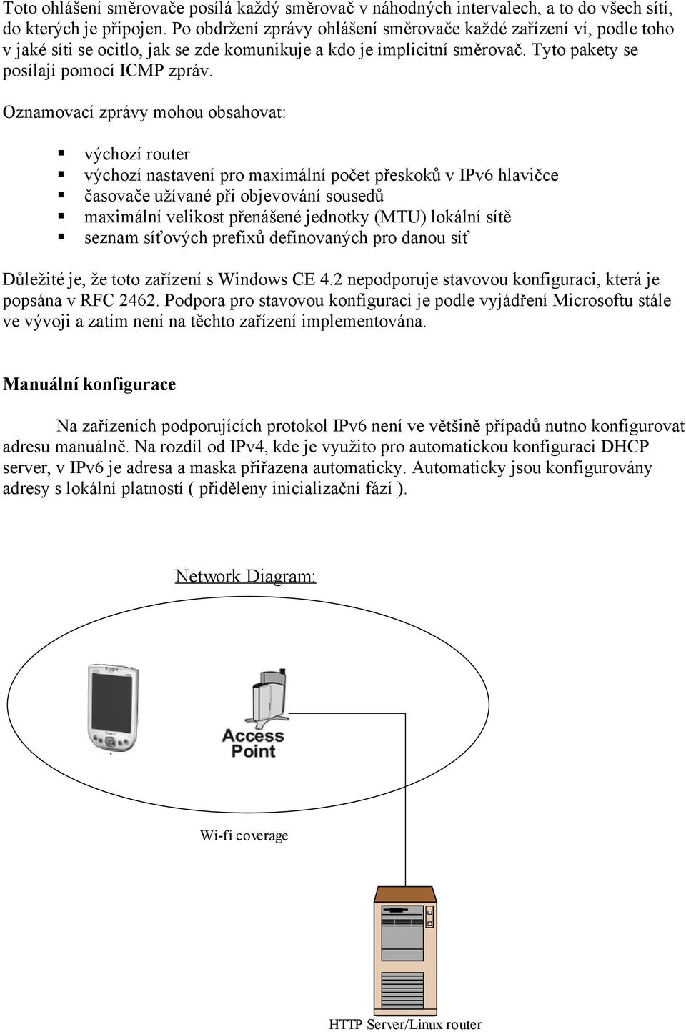 Oznamovací zprávy mohou obsahovat: výchozí router výchozí nastavení pro maximální počet přeskoků v IPv6 hlavičce časovače užívané při objevování sousedů maximální velikost přenášené jednotky (MTU)